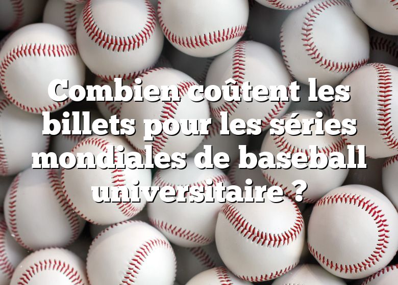 Combien coûtent les billets pour les séries mondiales de baseball universitaire ?